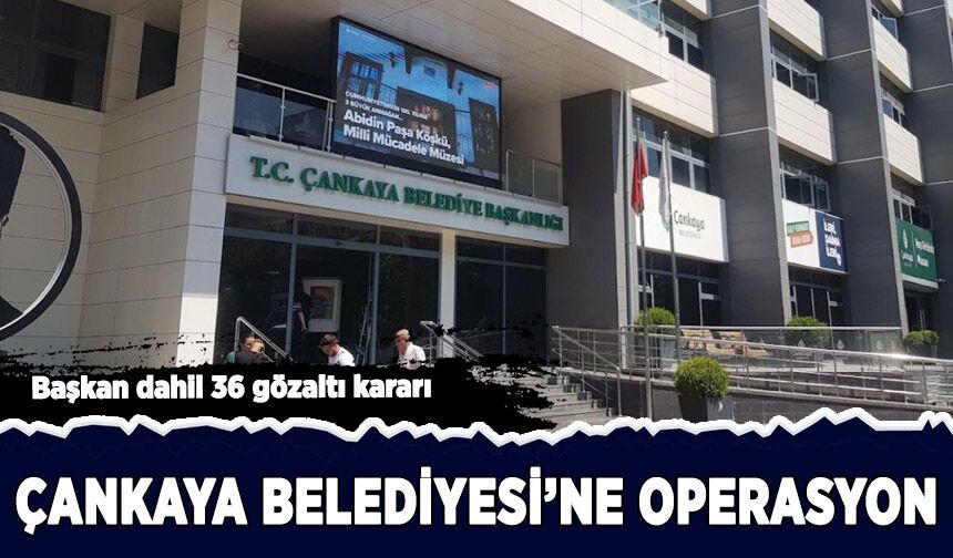Çankaya Belediyesine "rüşvet" soruşturması: 36 gözaltı kararı