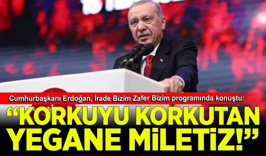 Cumhurbaşkanı Erdoğan: Korkuyu korkutan yegane milletiz