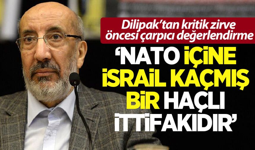 Dilipak: NATO, içine İsrail kaçmış bir Haçlı ittifakıdır!