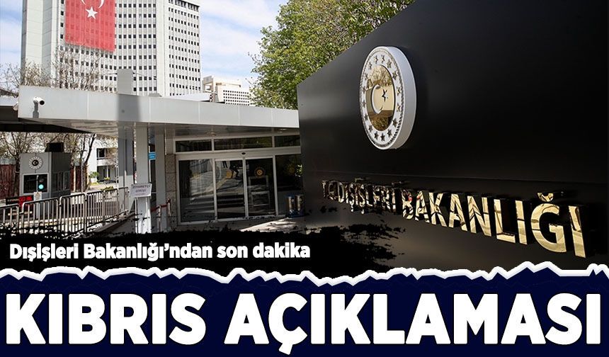 Dışişleri Bakanlığı'ndan son dakika Kıbrıs açıklaması