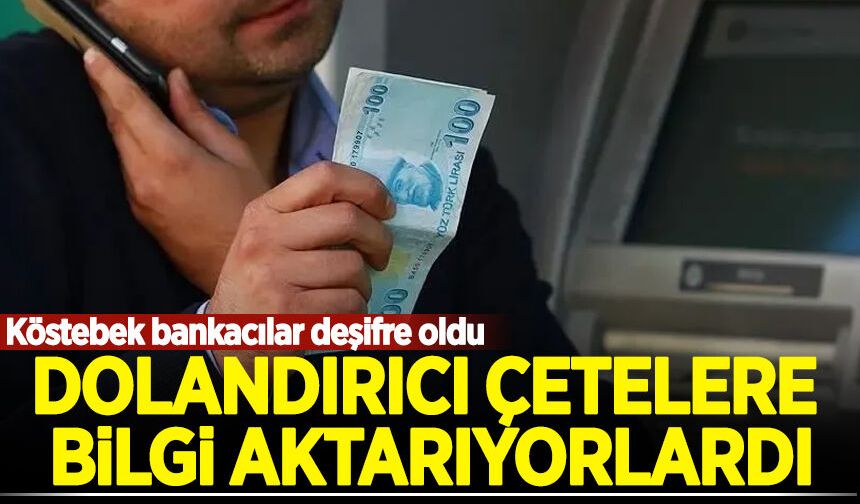Dolandırıcı çetelere bilgi aktarıyorlardı: Köstebek bankacılar deşifre oldu