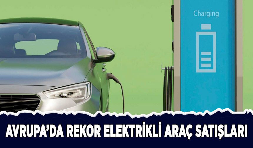 Avrupa'da rekor elektrikli araç satışları