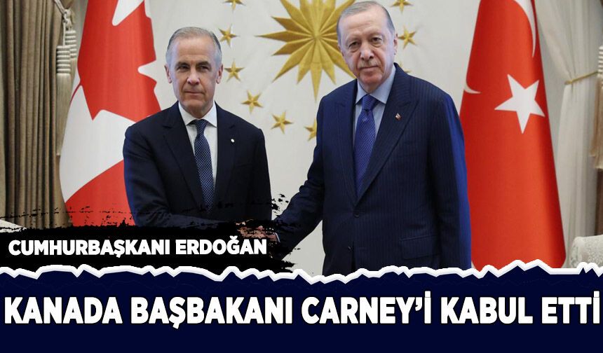 Cumhurbaşkanı Erdoğan, Kanada Başbakanı Carney'i kabul etti