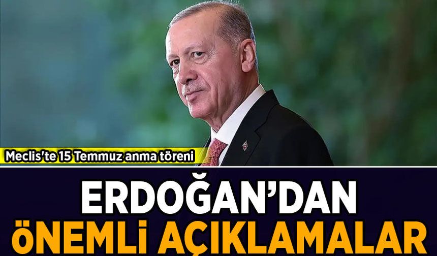 TBMM'de 15 Temmuz anma töreni: Cumhurbaşkanı Erdoğan'dan önemli açıklamalar