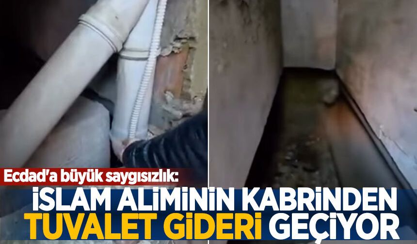 Ecdad'a büyük saygısızlık: İslam âliminin kabrinden tuvalet gideri geçiyor!