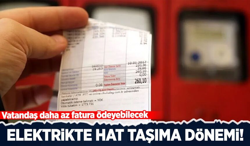 Elektrikte hat taşıma dönemi! Vatandaş daha az fatura ödeyebilecek