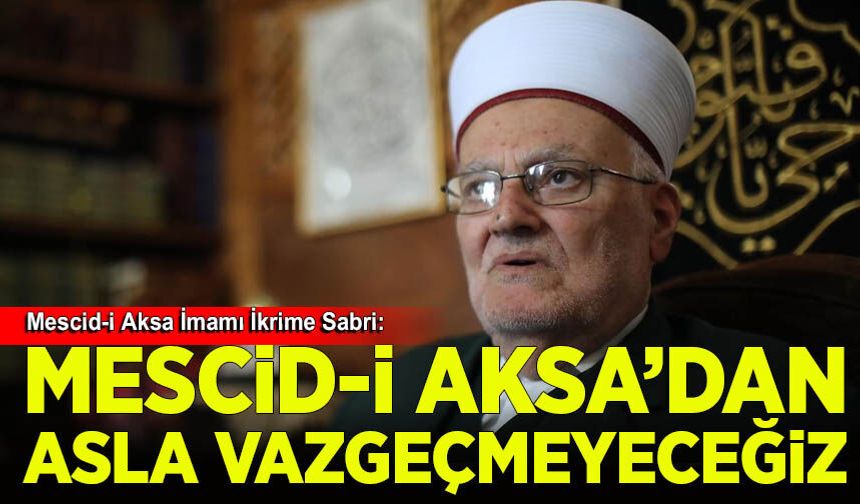 Mescid-i Aksa İmam Hatibi: Filistin halkı Mescid-i Aksa'dan asla vazgeçmeyecek