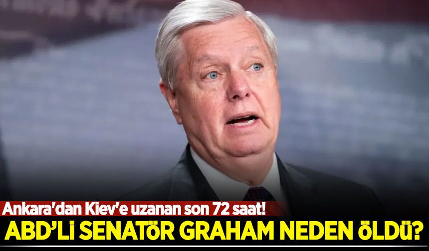 Ankara'dan Kiev'e uzanan son 72 saat! ABD'li Senatör Graham neden öldü?