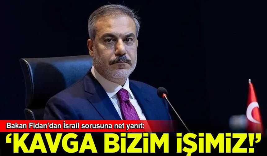 Bakan Fidan'dan İsrail'e mesaj 'Kavga bizim işimiz, hiç sorun değil!'