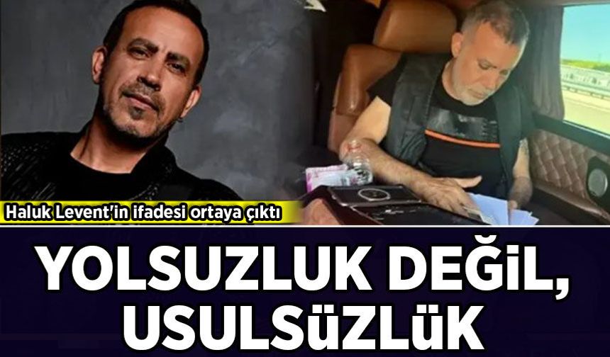 Haluk Levent'in ifadesi ortaya çıktı: Yolsuzluk değil, usulsüzlük!