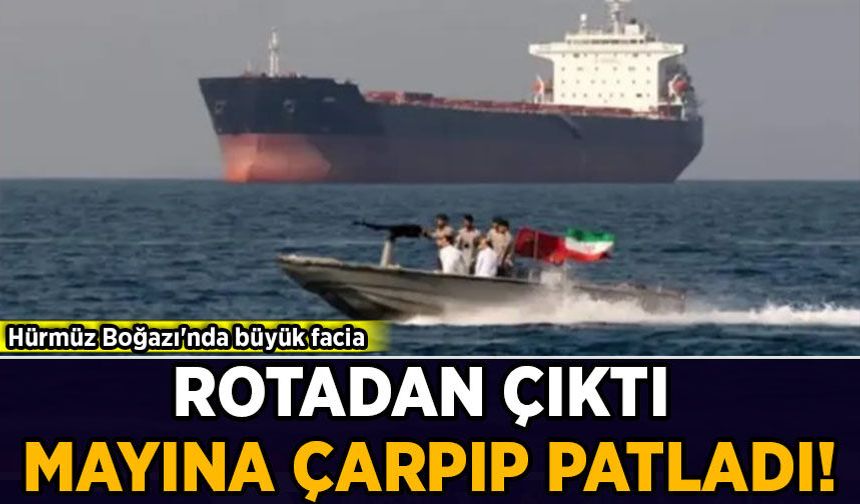 Hürmüz Boğazı'nda büyük facia: Rotadan çıktı, mayına çarpıp patladı!