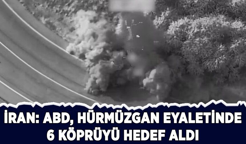 İran: ABD, dünden bu yana Hürmüzgan eyaletinde 6 köprüyü hedef aldı