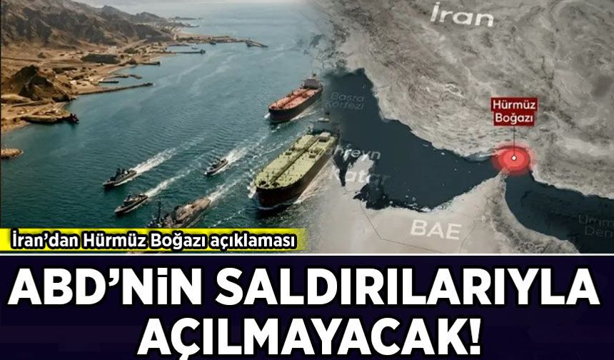İran'dan Hürmüz Boğazı açıklaması: ABD'nin saldırılarıyla açılmayacak!