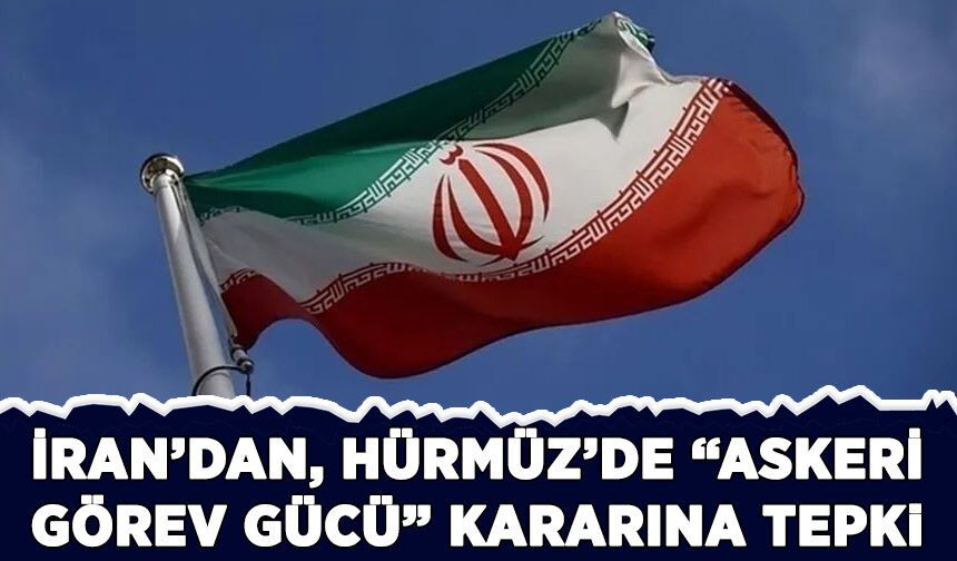 İran'dan,  Hürmüz'de "askeri görev gücü" kararına tepki