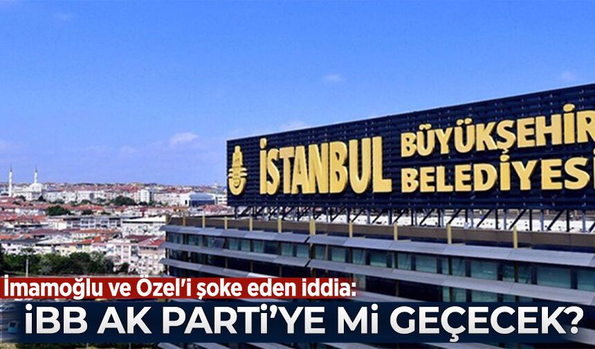 İmamoğlu ve Özel'i şoke eden iddia: İBB AK Parti'ye mi geçecek?