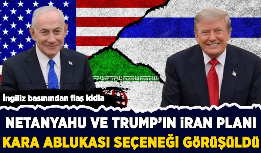 İngiliz basınından flaş iddia: Netanyahu ve Trump'ın İran planı!