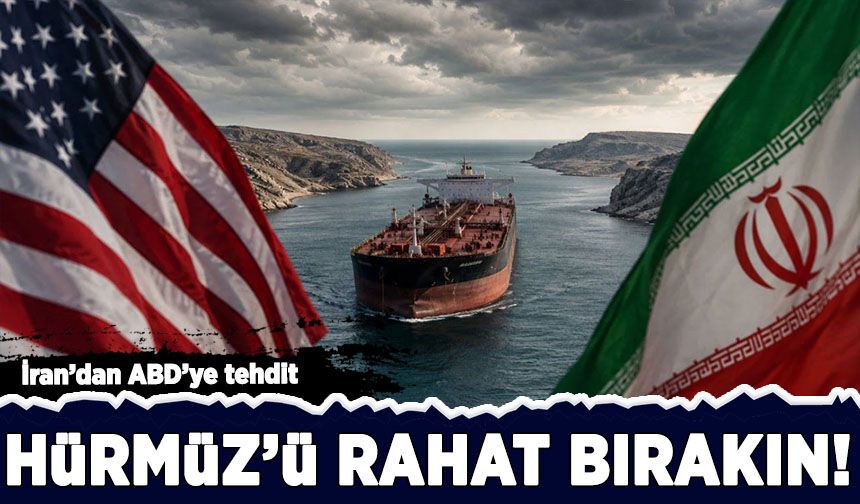 İran'dan ABD'ye yeni tehdit: Hürmüz'ü rahat bırakın!