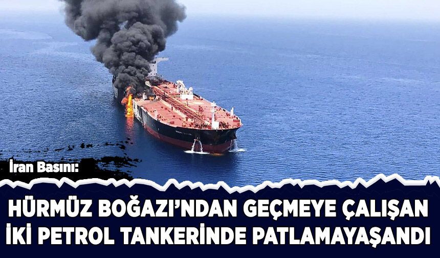 İran: Hürmüz Boğazı'ndan geçmeye çalışan 2 tankerde patlama yaşandı
