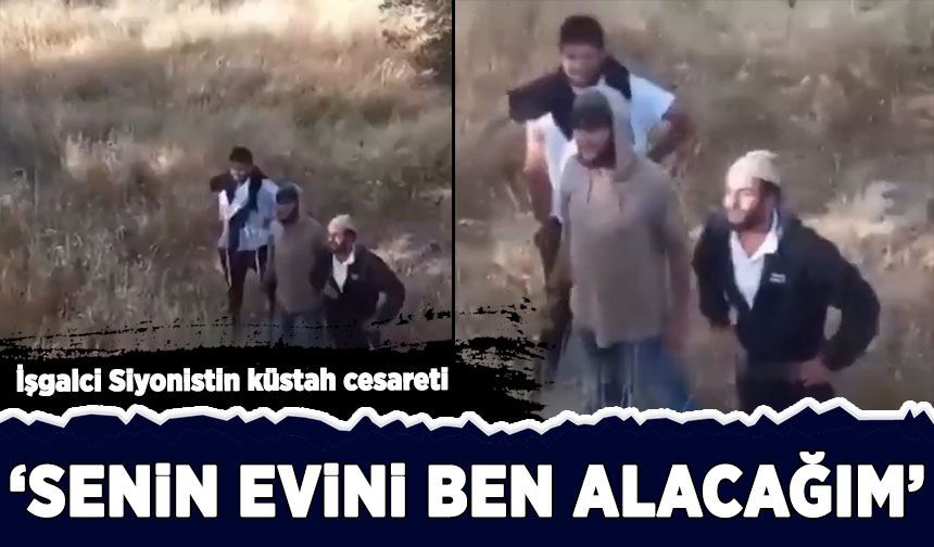İşgalci Siyonistin küstah cesareti: 'Senin evini ben alacağım'