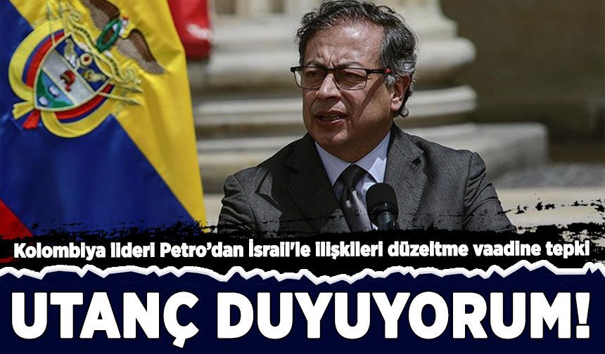 Kolombiya lideri Petro’dan İsrail'le ilişkileri düzeltme vaadine tepki!