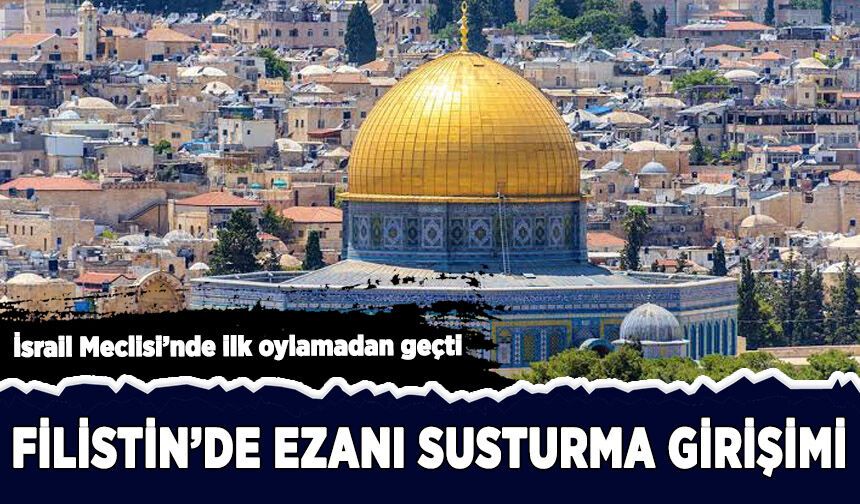 Kudüs'te ezan sesini susturma girişimi: İlk oylamadan geçti