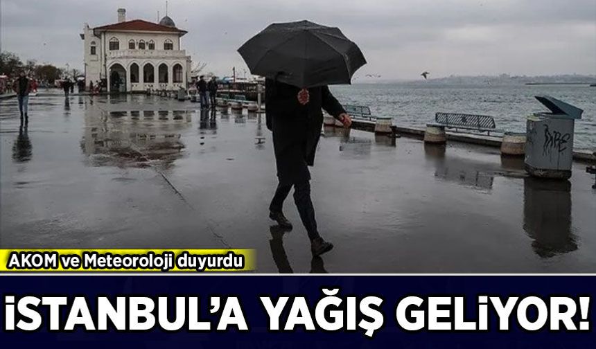 AKOM ve Meteoroloji duyurdu: İstanbul'a yağış geliyor