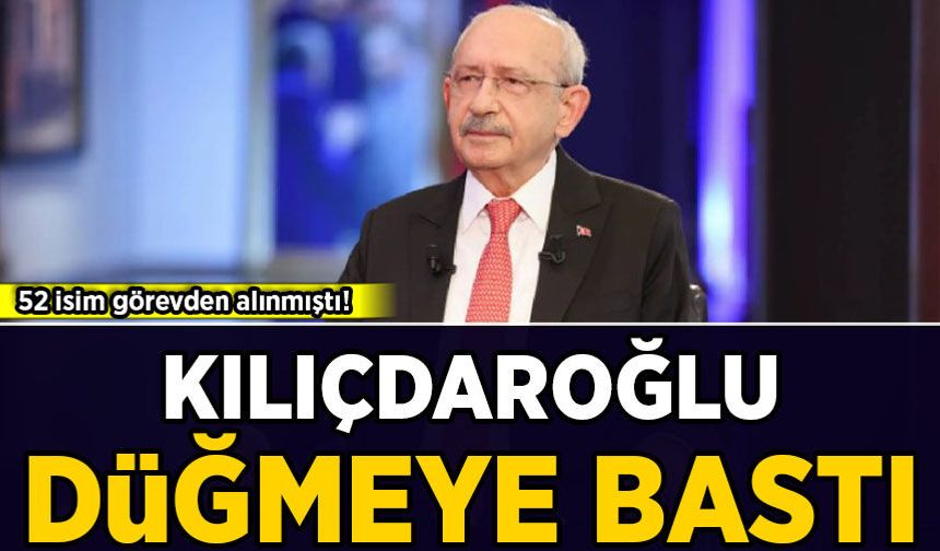 52 isim görevden alınmıştı: CHP'de Kılıçdaroğlu düğmeye bastı!