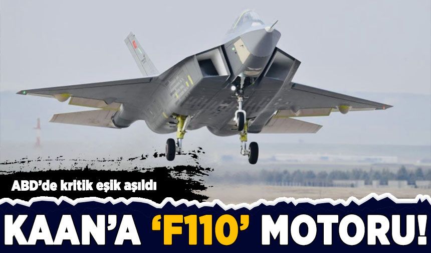 ABD'de kritik eşik aşıldı: KAAN'a F110 motoru!