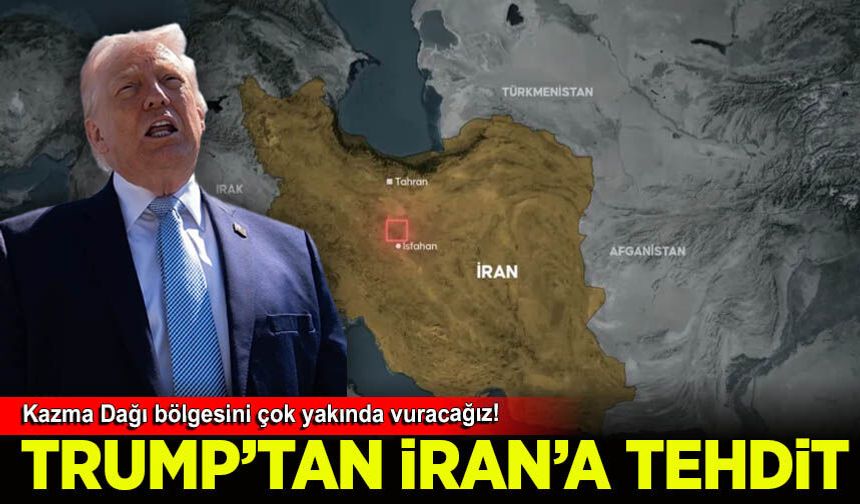 Trump İran'ı tehdit etti: Kazma Dağı bölgesini çok yakında vuracağız!