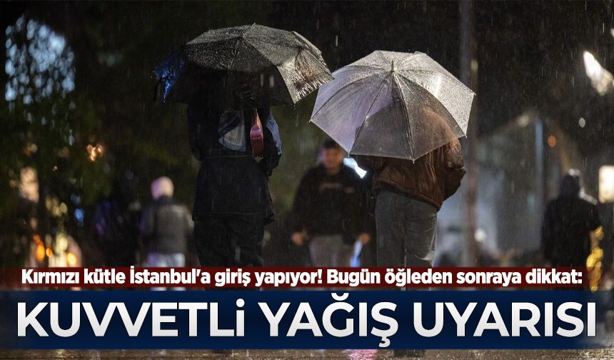 Kırmızı kütle İstanbul'a giriş yapıyor! Kuvvetli yağış uyarısı