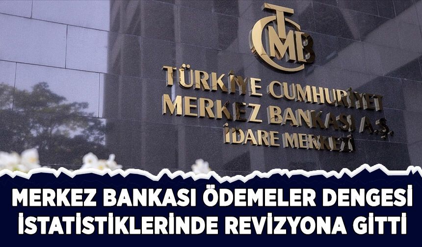 Merkez Bankası ödemeler dengesi istatistiklerinde revizyona gitti