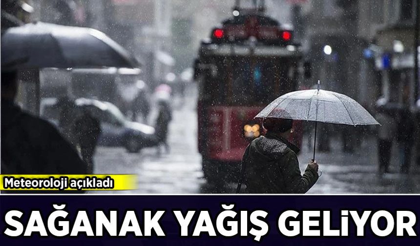 Meteoroloji açıkladı: Sağanak yağış geliyor