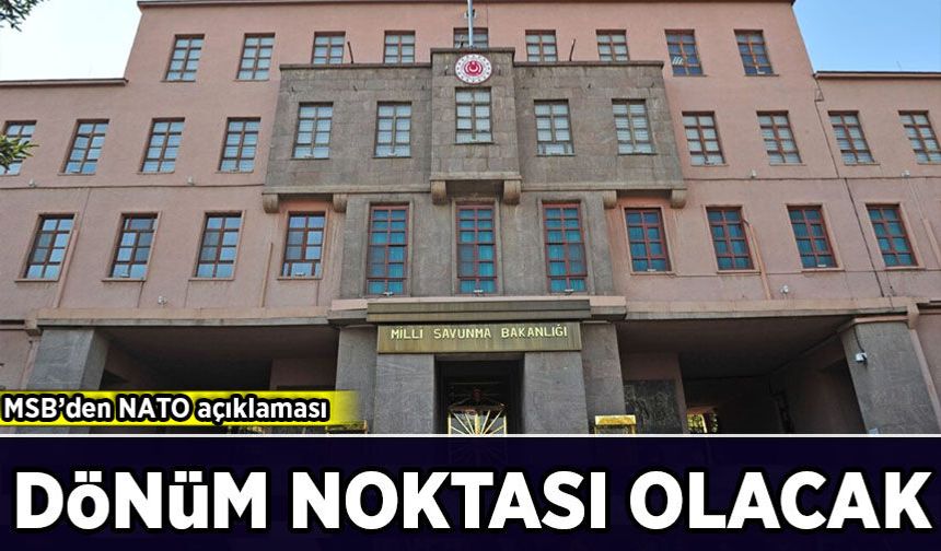 MSB'den NATO açıklaması: Dönüm noktası olacak