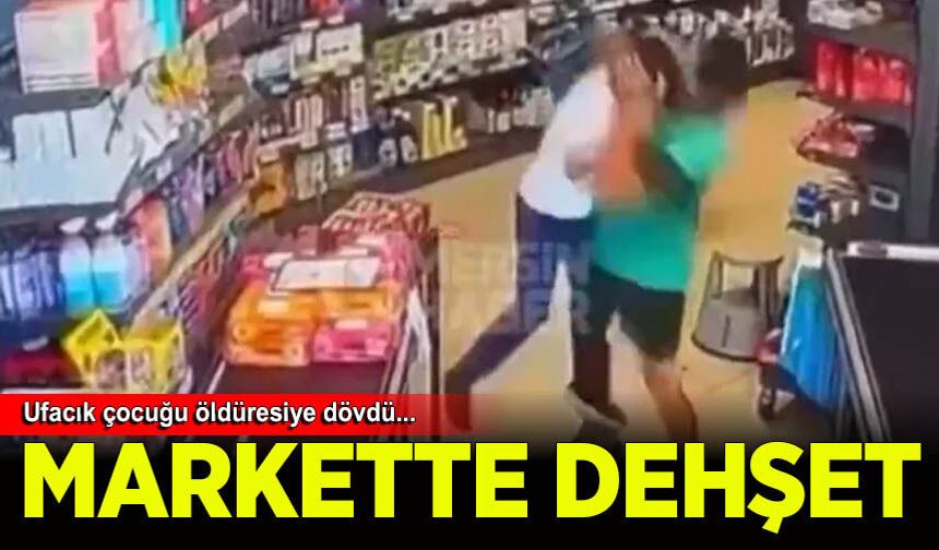 Mersin'de markette çocuğa vahşet