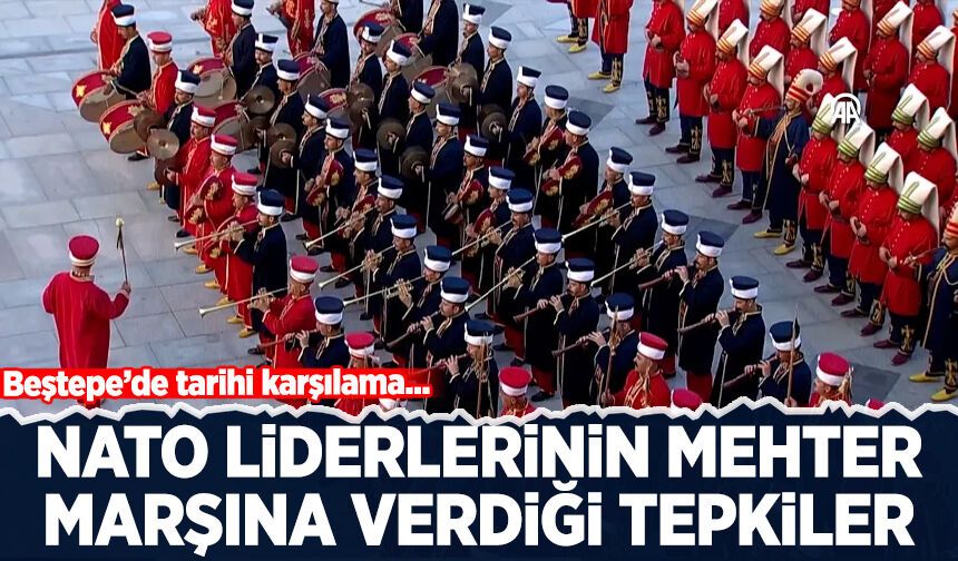 Beştepe’ye gelen NATO liderlerinin mehter marşına verdiği tepkiler