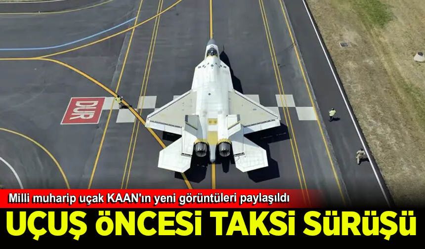 Milli muharip uçak KAAN'ın yeni görüntüleri paylaşıldı