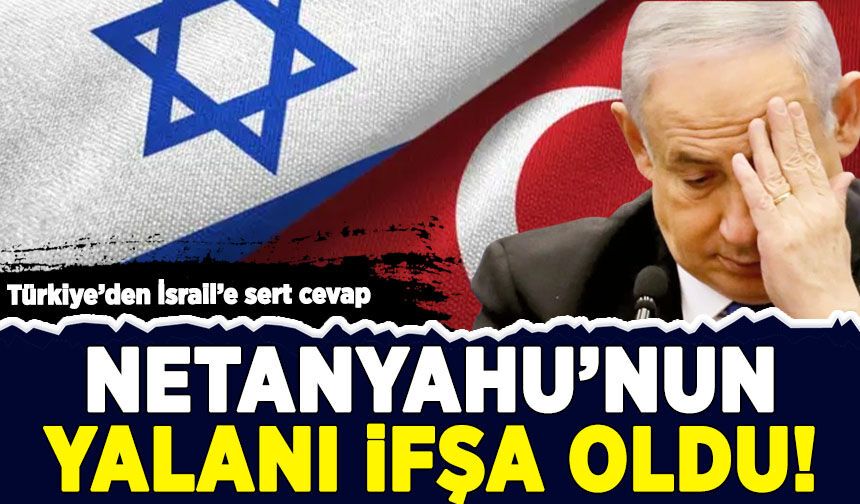 Türkiye'den İsrail'e sert cevap: Netanyahu'nun yalanı ifşa oldu