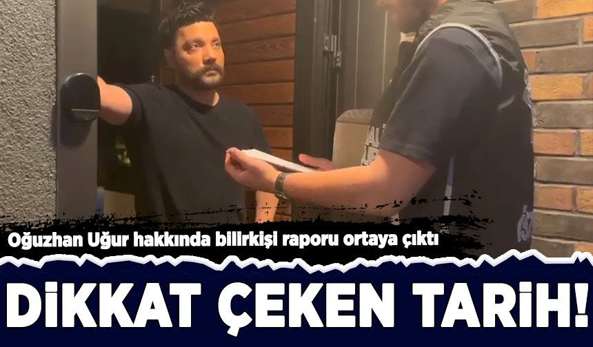 Oğuzhan Uğur hakkında bilirkişi raporu ortaya çıktı: 2023 yılına dikkat çekildi!