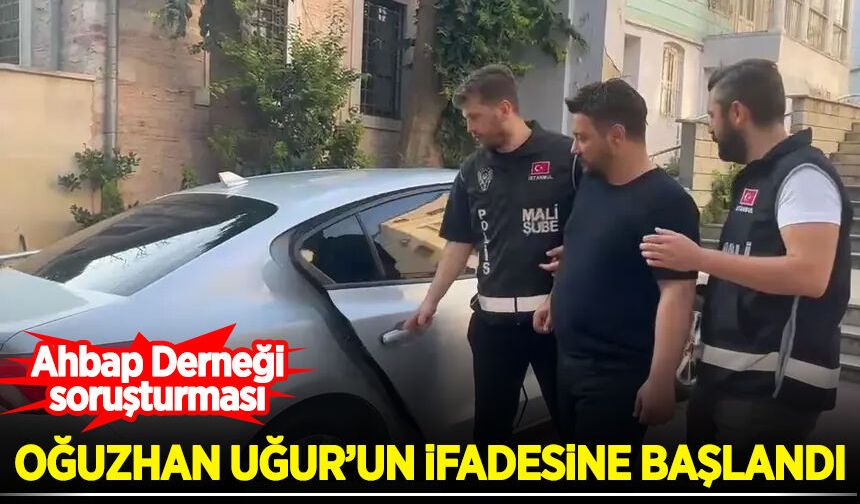 Oğuzhan Uğur'un ifadesine başlandı!