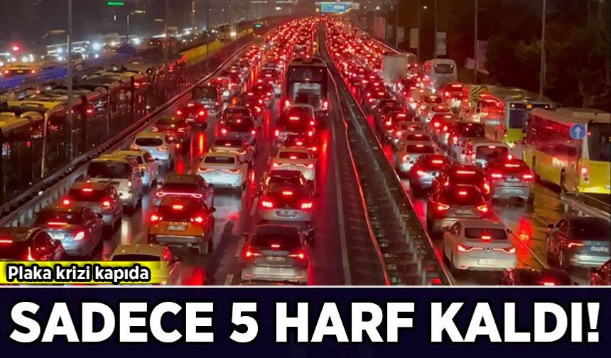 Plaka krizi kapıda: İstanbul’da sadece 5 harf kaldı!