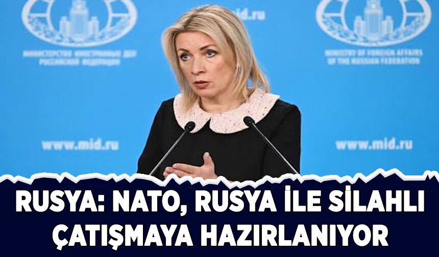 Rusya: NATO, Rusya ile silahlı çatışmaya hazırlanıyor