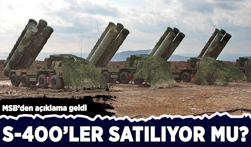 S-400'ler satılıyor mu? MSB'den açıklama geldi!