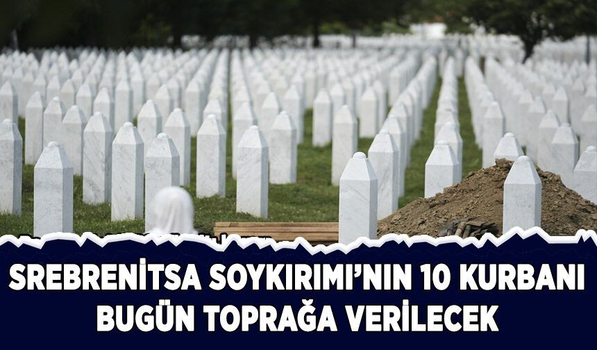 Srebrenitsa Soykırımı'nın 10 kurbanı bugün toprağa verilecek
