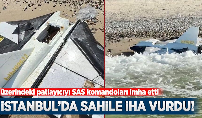 İstanbul'da sahile İHA vurdu: Patlayıcıyı SAS komandoları imha etti