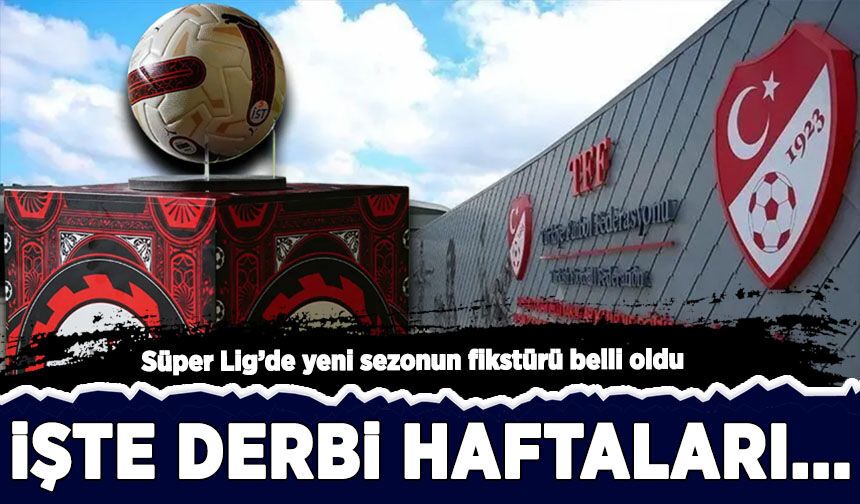 Süper Lig'de yeni sezonun fikstürü belli oldu: İşte derbi haftaları...