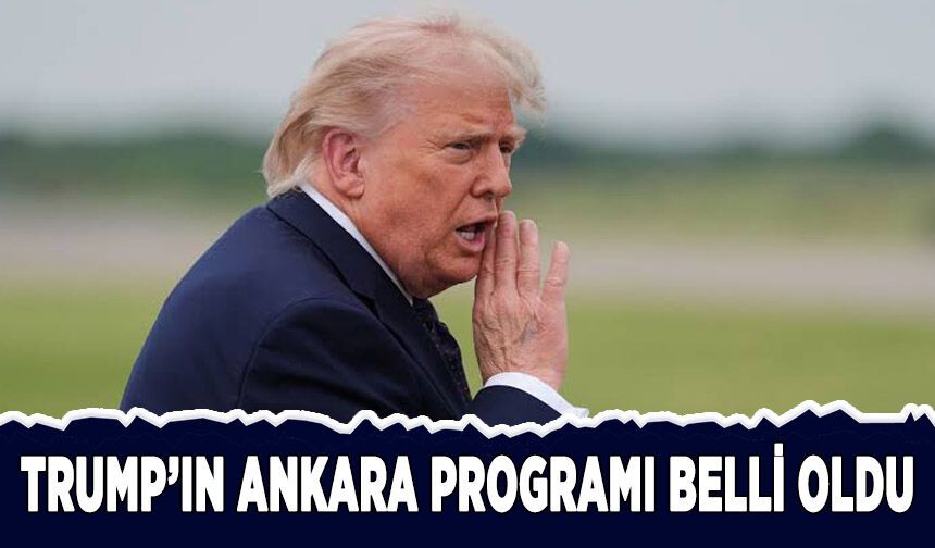 Trump'ın Ankara programı belli oldu