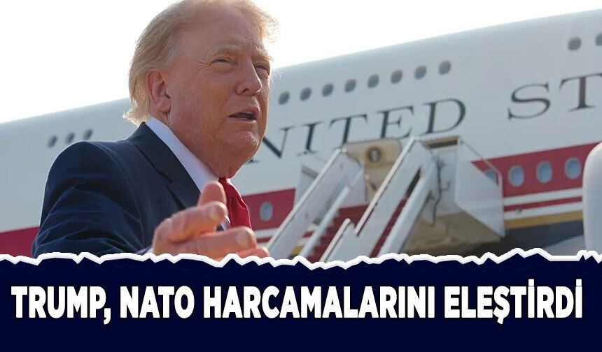 Trump, ABD'nin NATO harcamalarını eleştirdi