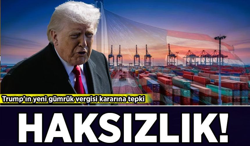 Trump'ın yeni gümrük vergisi kararına tepki: Haksızlık!