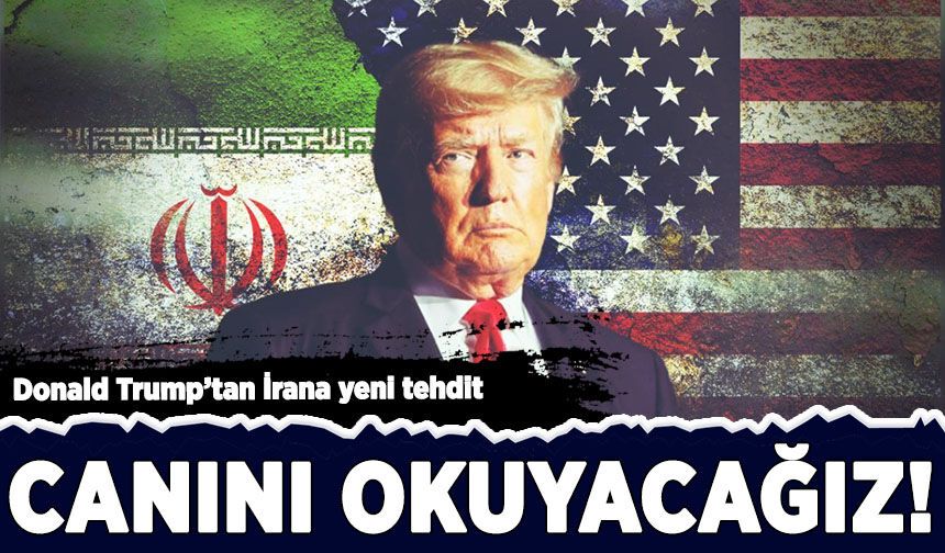 Donald Trump'tan İran'a yeni tehdit: Canını okuyacağız!