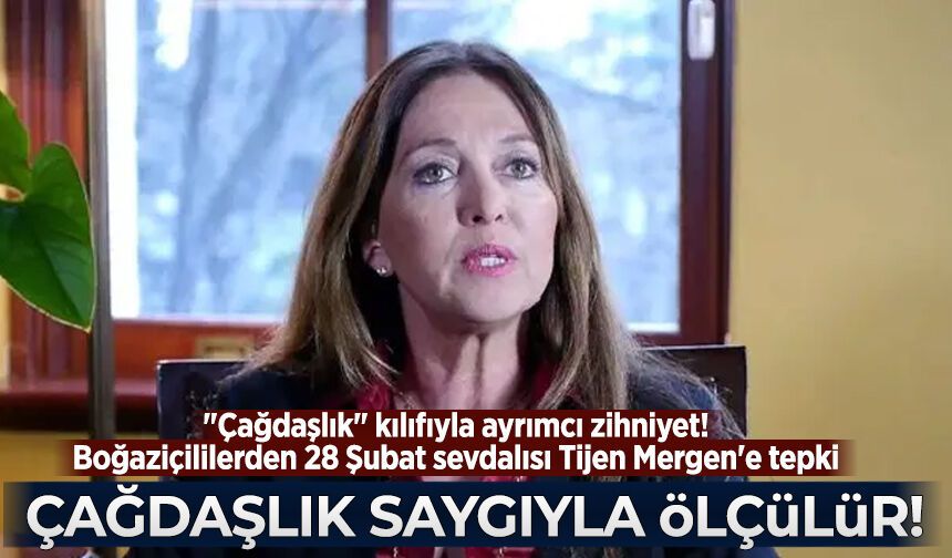 "Çağdaşlık" kılıfıyla ayrımcı zihniyet! Boğaziçililerden 28 Şubat sevdalısı Tijen Mergen'e tepki
